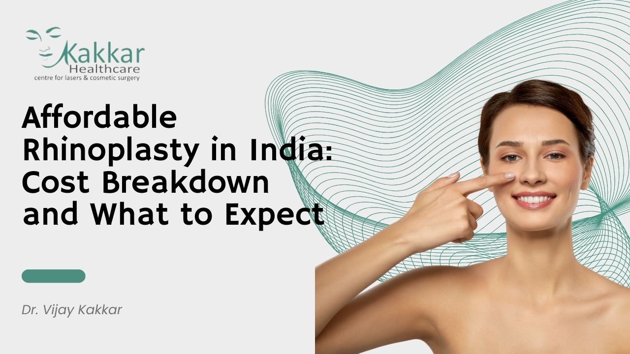 Affordable Rhinoplasty in India: Cost Breakdown and What to Expect at Kakar Healthcare Clinic in Janakpuri, Delhi.